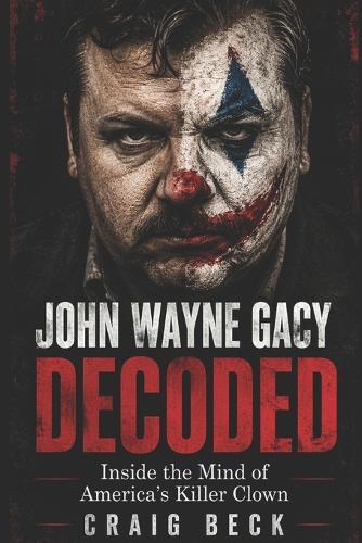 John Wayne Gacy Decoded: Inside the Mind of America's Killer Clown