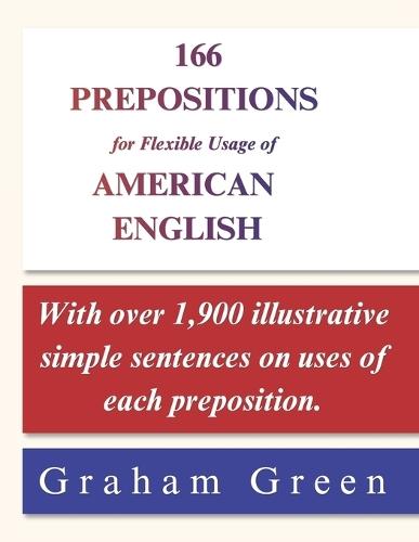 166 Prepositions for Flexible Usage of American English: With over 1,900 illustrative simple sentences on uses of each preposition.