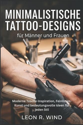 Minimalistische Tattoo-Designs für Männer und Frauen: Moderne Tusche-Inspiration, Feinlinien-Kunst und bedeutungsvolle Ideen für jeden Stil