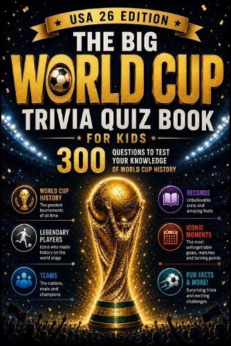 The Big World Cup Trivia Quiz Book for Kids - USA 26 Edition: 300 Questions to Test Your Knowledge of World Cup History