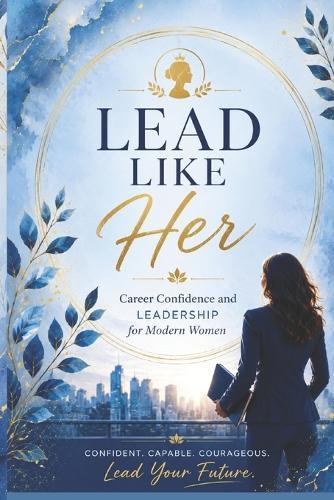Lead Like Her: Career Confidence and Leadership for Modern Women