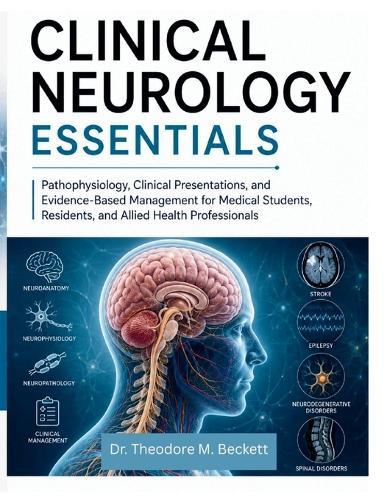 Clinical Neurology Essentials: Pathophysiology, Clinical Presentations, and Evidence-Based Management for Medical Students, Residents, and Allied Health Professionals