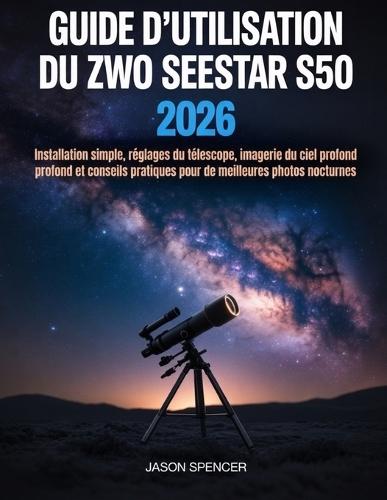 Guide d'utilisation du ZWO Seestar S50 2026: Installation simple, réglages du télescope, imagerie du ciel profond et conseils pratiques pour de meilleures photos nocturnes