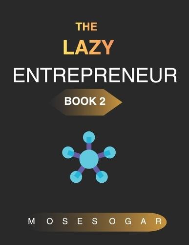 The Lazy Entrepreneur for Beginners Book 2: Work Smart. Build Systems. Create Freedom.