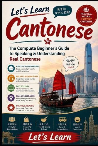 Let's Learn Cantonese: A Beginner's Guide to Speaking Cantonese Quickly and Confidently: Master Essential Vocabulary, Grammar, Conversations, and Pronunciation - With a 30-Day Practice Plan