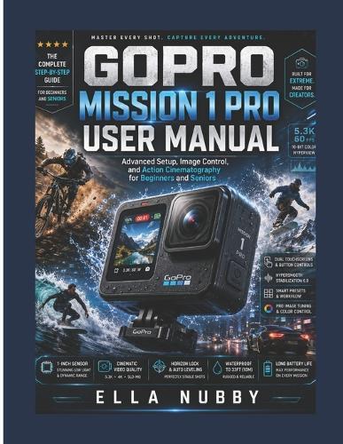Gopro Mission 1 Pro User Manual: Advanced Setup, Image Control, and Action Cinematography for Beginners and Seniors