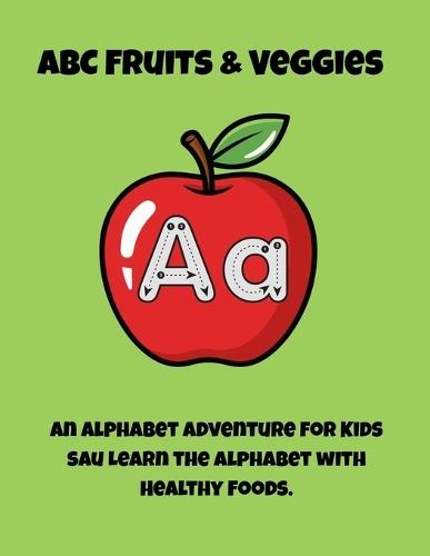 ABC Fruits & Veggies: An Alphabet Adventure: Learn the Alphabet with Healthy Foods - Fun Educational Book for Preschoolers and Kindergarteners