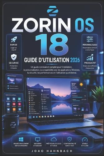 Zorin OS 18 Guide de l'utilisateur 2026: Étapes simples, de la première installation à la personnalisation complète, en passant par la compatibilité avec les applications Windows et l'utilisation quotidienne