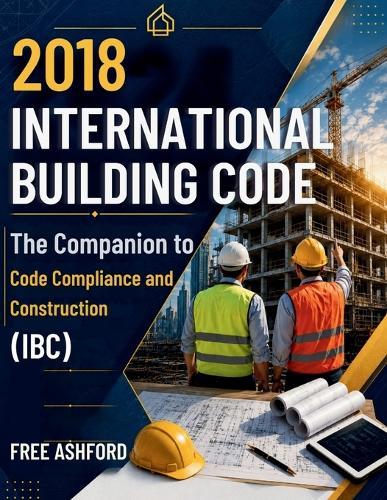 2018 International Building Code: The Companion to Code Compliance and Construction (IBC)