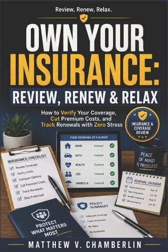 Own Your Insurance: REVIEW, RENEW & RELA: How to Verify Your Coverage, Cut Premium Costs, and Track Renewals with Zero Stress