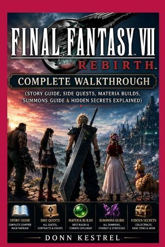 Final Fantasy VII Rebirth Complete Walkthrough: (Story Guide, Side Quests, Materia Builds, Summons Guide & Hidden Secrets Explained)