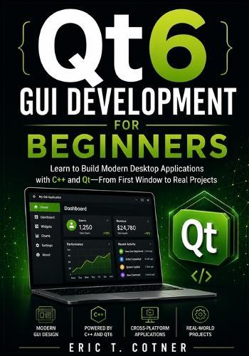 Qt6 GUI Development for Beginners: Learn to Build Modern Desktop Applications with C++ and Qt-From First Window to Real Projects
