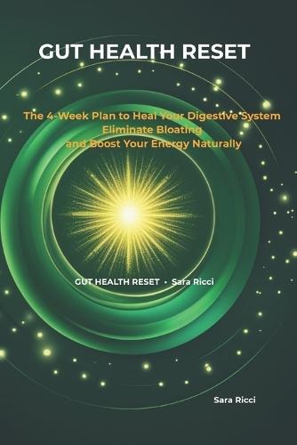 Gut Health Reset: The 4-Week Plan to Heal Your Digestive System, Eliminate Bloating, and Boost Your Energy Naturally