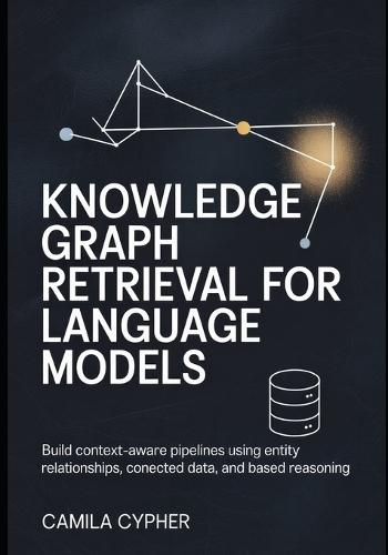 Knowledge Graph Retrieval for Language Models: Build context-aware pipelines using entity relationships, connected data, and based reasoning