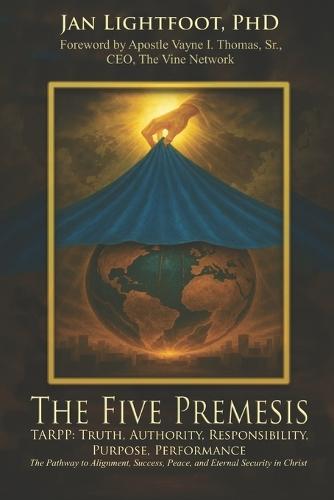 The Five Premises: TARPP: Truth, Authority, Responsibility, Purpose, Performance