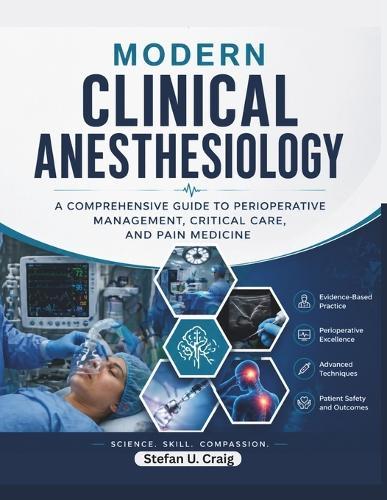Modern Clinical Anesthesiology: A Comprehensive Guide to Perioperative Management, Critical Care, and Pain Medicine