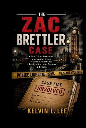 The Zac Brettler Case: A True Crime Account of a Mysterious Death, Hidden Identities, and a Family's Search for Answers in London