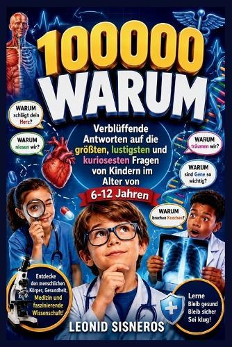 100000 Warum: Verblüffende Antworten auf die größten, lustigsten und kuriosesten Fragen von Kindern im Alter von 6-12 Jahren