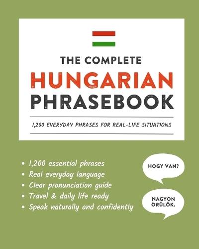 The Complete Hungarian Phrasebook: 1,200 Everyday Phrases for Real-Life Situations, Core Vocabulary for Daily Communication, A Practical Speaking Guide
