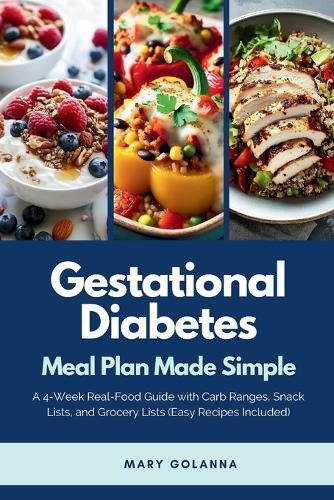 Gestational Diabetes Meal Plan Made Simple: A 4-Week Real-Food Guide with Carb Ranges, Snack Lists, and Grocery Lists (Easy Recipes Included)