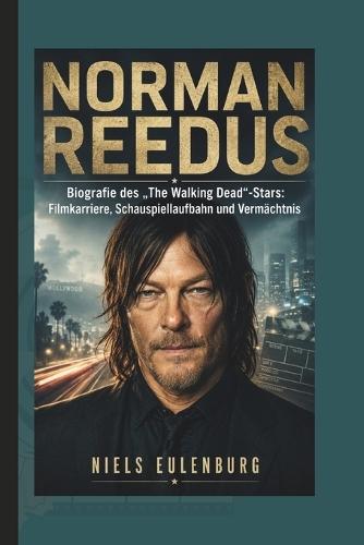 Norman Reedus: Biografie des ""The Walking Dead""-Stars: Filmkarriere, Schauspiellaufbahn und Vermächtnis
