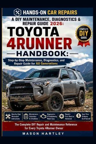 A DIY Maintenance, Diagnostics & Repair Guide 2026: TOYOTA 4RUNNER HANDBOOK: Step-by-Step Maintenance, Diagnostics, and Repair Guide for All Generations