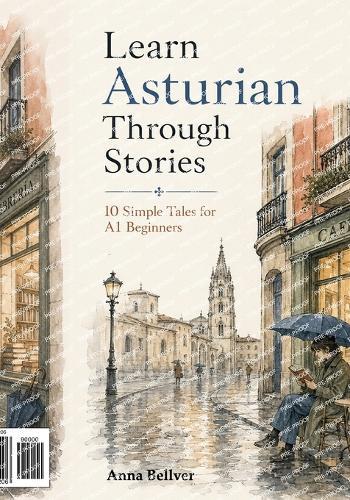Learn Asturian Through Stories: 10 Simple Tales for A1 Beginners: Easy Short Stories in Asturian with Everyday Vocabulary, Simple Dialogues, and Beginner-Friendly Reading Practice
