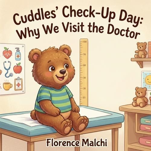 Cuddles' Check-Up Day: Why We Visit the Doctor: A Comforting Picture Book to Help Toddlers Overcome the Fear of Going to the Doctor and Learn About Healthy Bodies