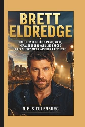 Brett Eldredge: Eine Geschichte über Musik, Ruhm, Herausforderungen und Erfolg in der Welt des amerikanischen Country-Rock