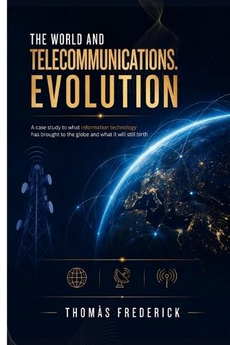 The World and Telecommunications. Evolution: A case study to what information technology has brought to the globe and what it will still birth