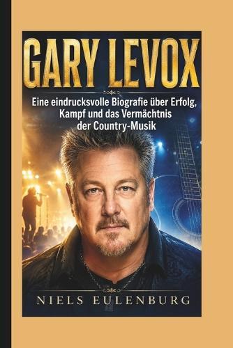 Gary LeVox: Eine eindrucksvolle Biografie über Erfolg, Kampf und das Vermächtnis der Country-Musik