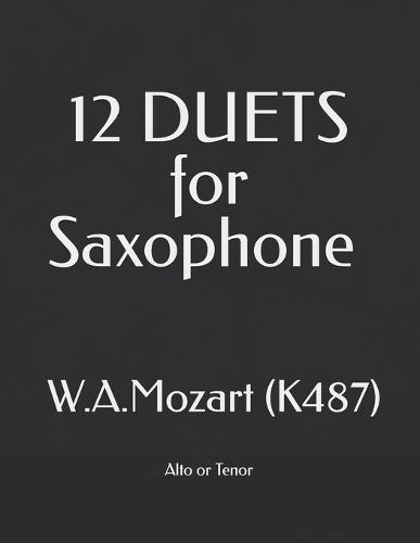 12 DUETS for Saxophone (Altos or Tenors): Wolfgang Amadeus Mozart - Adapted from 12 Horn Duets (K487) By Dima Mondello