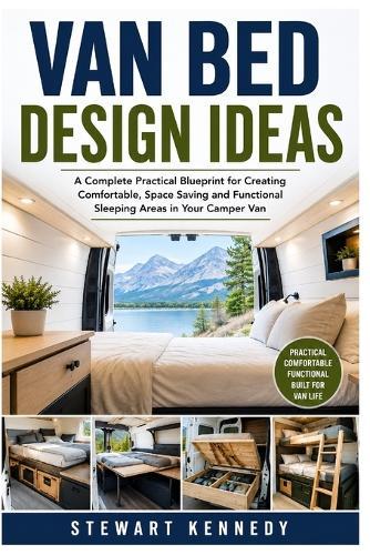 Van Bed Design Ideas: A Complete Practical Blueprint for Creating Comfortable, Space Saving and Functional Sleeping Areas in Your Camper Van
