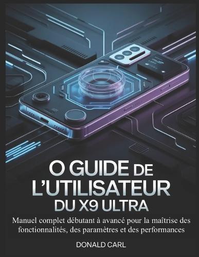 O Guide de l'Utilisateur Du X9 Ultra: Manuel complet débutant à avancé pour la maîtrise des fonctionnalités, des paramètres et des performances