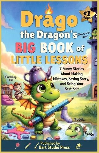Drago the Dragon's Big Book of Little Lessons: 7 Funny Dragon Stories That Teach Kids Honesty, Patience, Responsibility & How to Say Sorry Ages 6-12