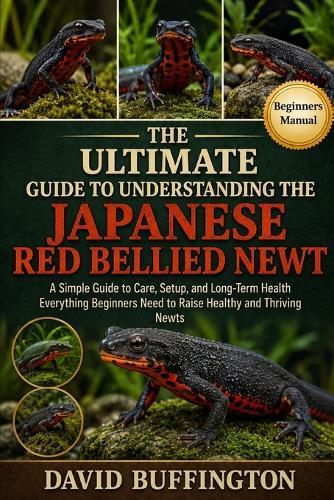 The Essential Guide to Understanding the Japanese Red Bellied Newt: A Simple Guide to Care, Setup, and Long-Term Health Everything Beginners Need to Raise Healthy and Thriving Newts