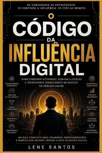 O Código Da Influência Digital: O Estrategista Digital: Como Construir Autoridade, Influência e Vendas no Mercado Online