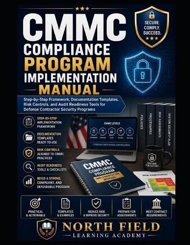 CMMC Compliance Program Implementation Manual: Step-by-Step Framework, Documentation Templates, Risk Controls, and Audit Readiness Tools for Defense Contractor Security Programs
