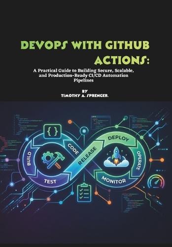 DevOps with GitHub Actions: A Practical Guide to Building Secure, Scalable, and Production-Ready CI/CD Automation Pipelines