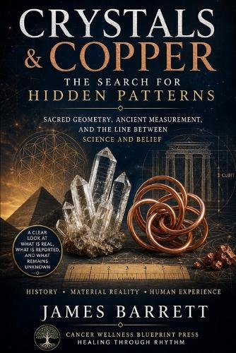 Crystals, Copper, and the Search for Hidden Patterns: Sacred Geometry, Ancient Measurement, and the Line Between Science and Belief