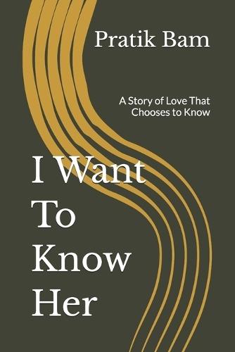 I Want To Know Her: A Story of Love That Chooses to Know
