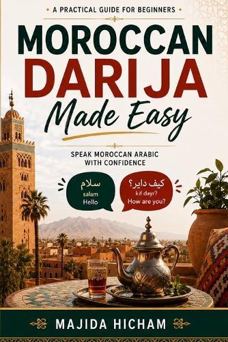 Moroccan Darija Made Easy: A Practical Guide for Beginners & Speak Moroccan Arabic With Confidence