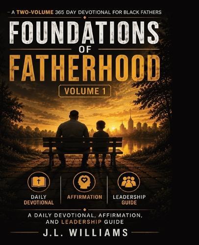 Foundations of Fatherhood: A 365 Day Devotional for Black Fathers : A Daily Devotional, Affirmation, and Leadership Guide - Volume 1