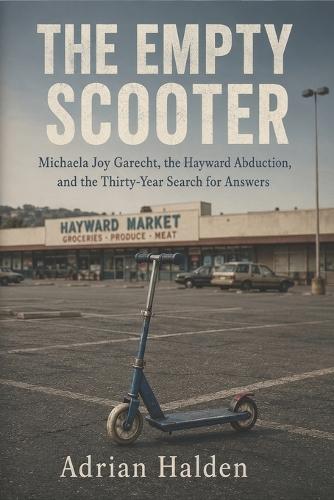 The Empty Scooter: Michaela Joy Garecht, the Hayward Abduction, and the Thirty-Year Search for Answers