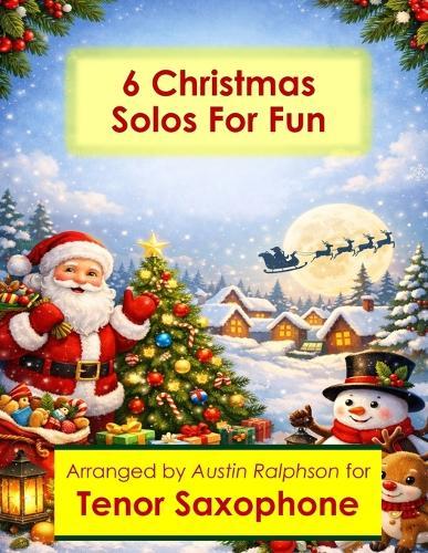 6 Christmas Tenor Sax Solos for Fun - Easy-Intermediate to Advanced-Intermediate: With FREE BACKING TRACKS and piano accompaniment