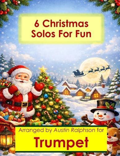 6 Christmas Trumpet Solos for Fun - Easy-Intermediate to Advanced-Intermediate: With FREE BACKING TRACKS and piano accompaniment