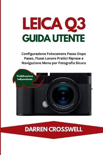 Leica Q3 Guida Utente: Configurazione Fotocamera Passo Dopo Passo, Flussi Lavoro Pratici Riprese e Navigazione Menu per Fotografia Sicura