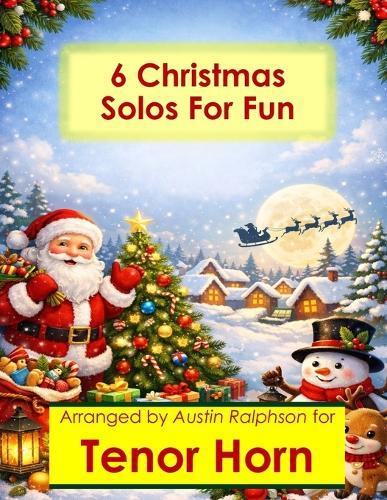 6 Christmas Tenor Horn Solos for Fun - Easy-Intermediate to Advanced-Intermediate: With FREE BACKING TRACKS and piano accompaniment