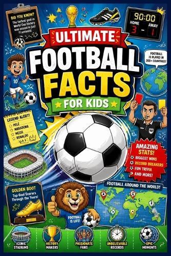Ultimate Football Facts For Kids: Over 500 Awesome Facts, Records, Trivia and Challenges for Ages 7-12