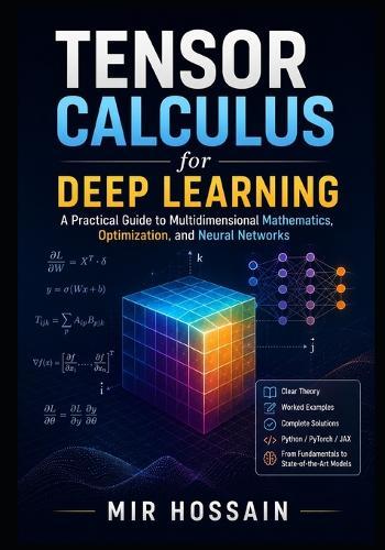 TENSOR CALCULUS for Deep Learning: A Practical Guide to Multidimensional Mathematics, Optimization, and Neural Networks